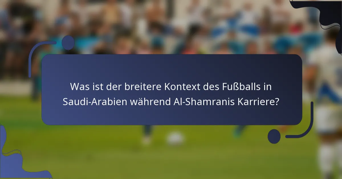 Was ist der breitere Kontext des Fußballs in Saudi-Arabien während Al-Shamranis Karriere?