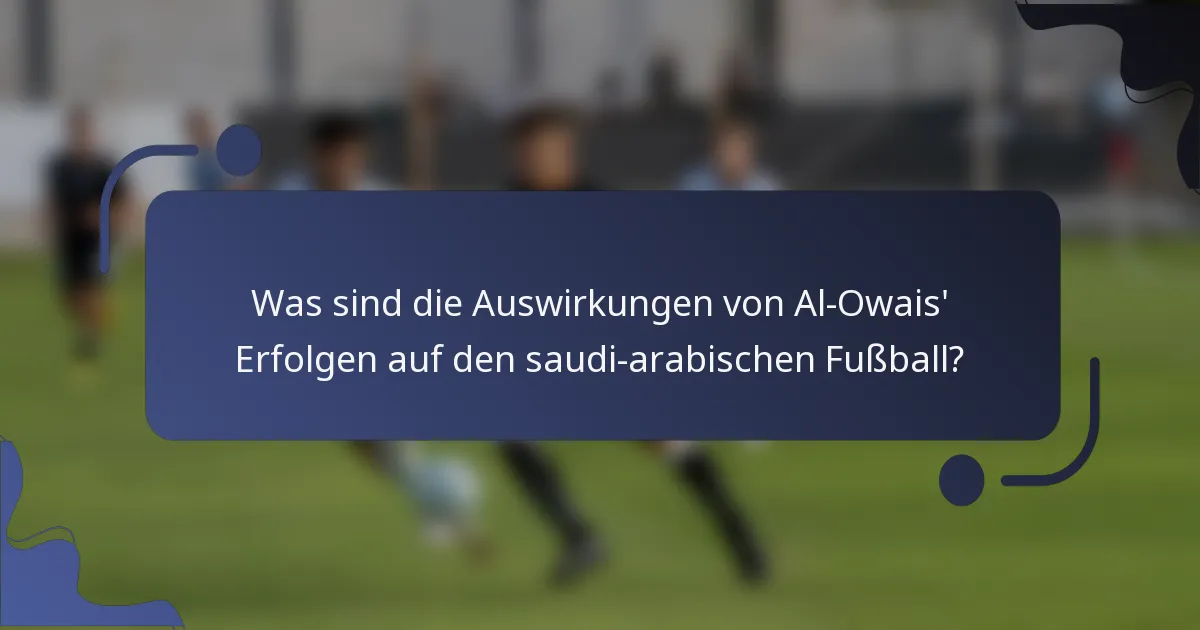 Was sind die Auswirkungen von Al-Owais' Erfolgen auf den saudi-arabischen Fußball?