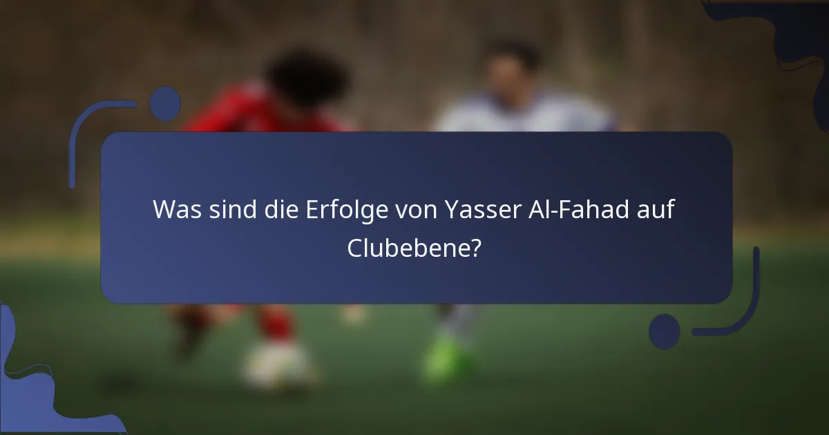 Was sind die Erfolge von Yasser Al-Fahad auf Clubebene?
