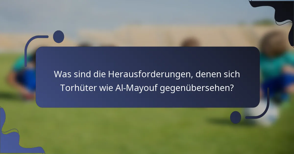 Was sind die Herausforderungen, denen sich Torhüter wie Al-Mayouf gegenübersehen?