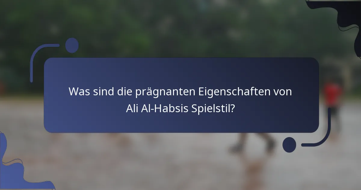Was sind die prägnanten Eigenschaften von Ali Al-Habsis Spielstil?