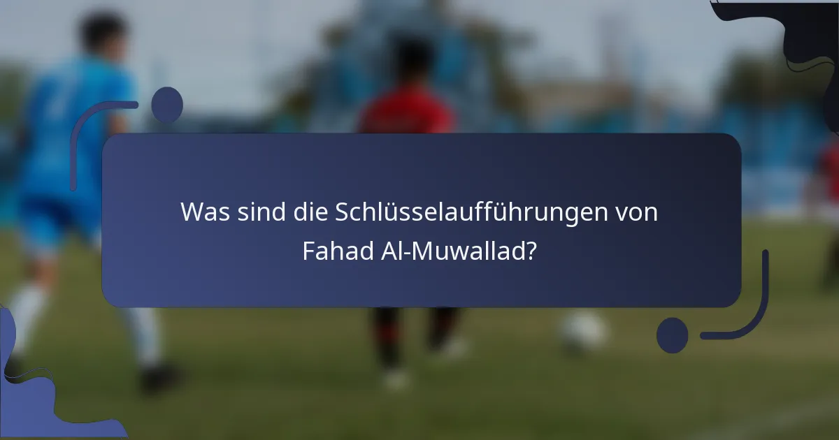 Was sind die Schlüsselaufführungen von Fahad Al-Muwallad?