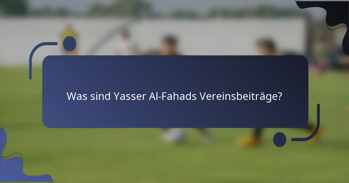 Was sind Yasser Al-Fahads Vereinsbeiträge?