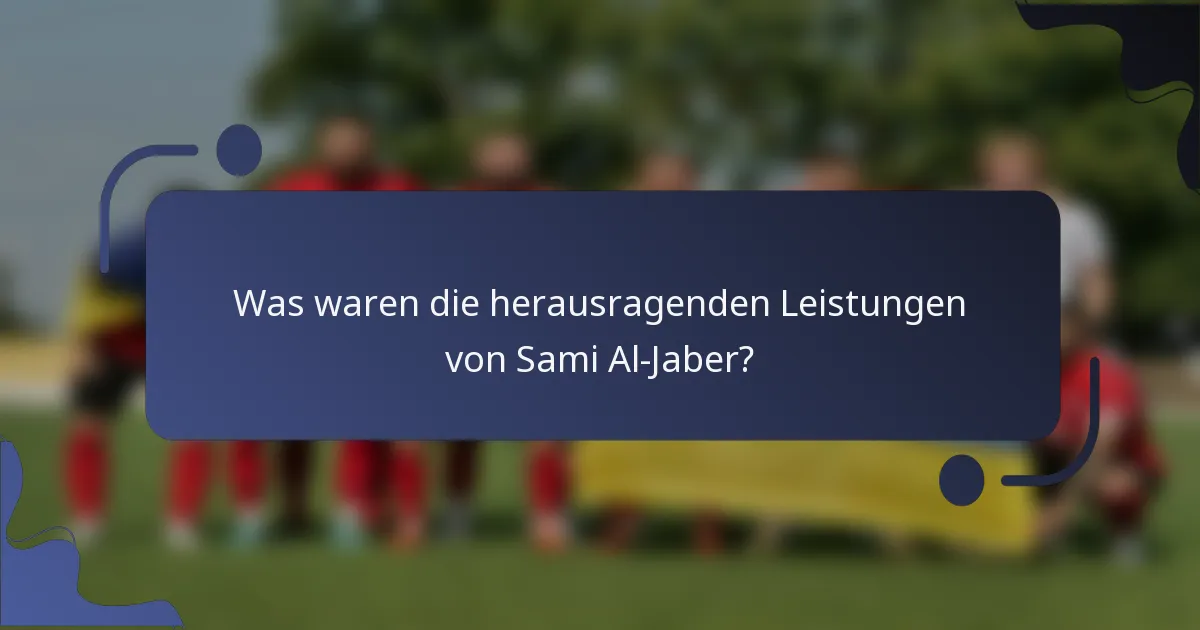 Was waren die herausragenden Leistungen von Sami Al-Jaber?