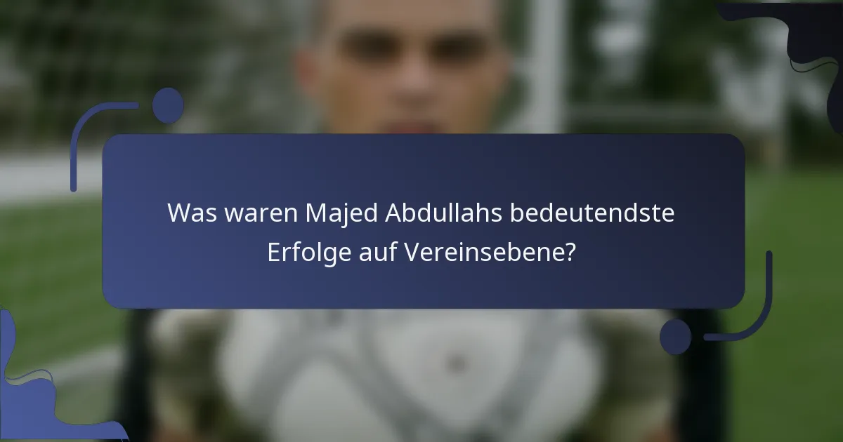 Was waren Majed Abdullahs bedeutendste Erfolge auf Vereinsebene?