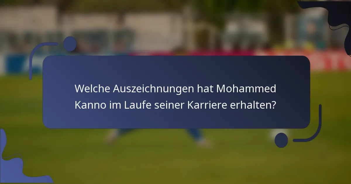 Welche Auszeichnungen hat Mohammed Kanno im Laufe seiner Karriere erhalten?