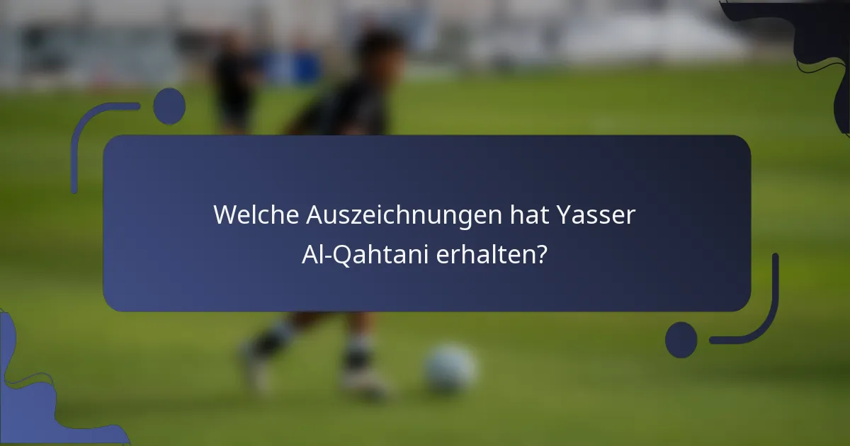 Welche Auszeichnungen hat Yasser Al-Qahtani erhalten?