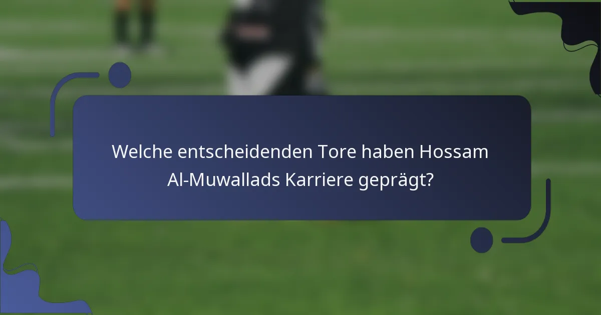 Welche entscheidenden Tore haben Hossam Al-Muwallads Karriere geprägt?