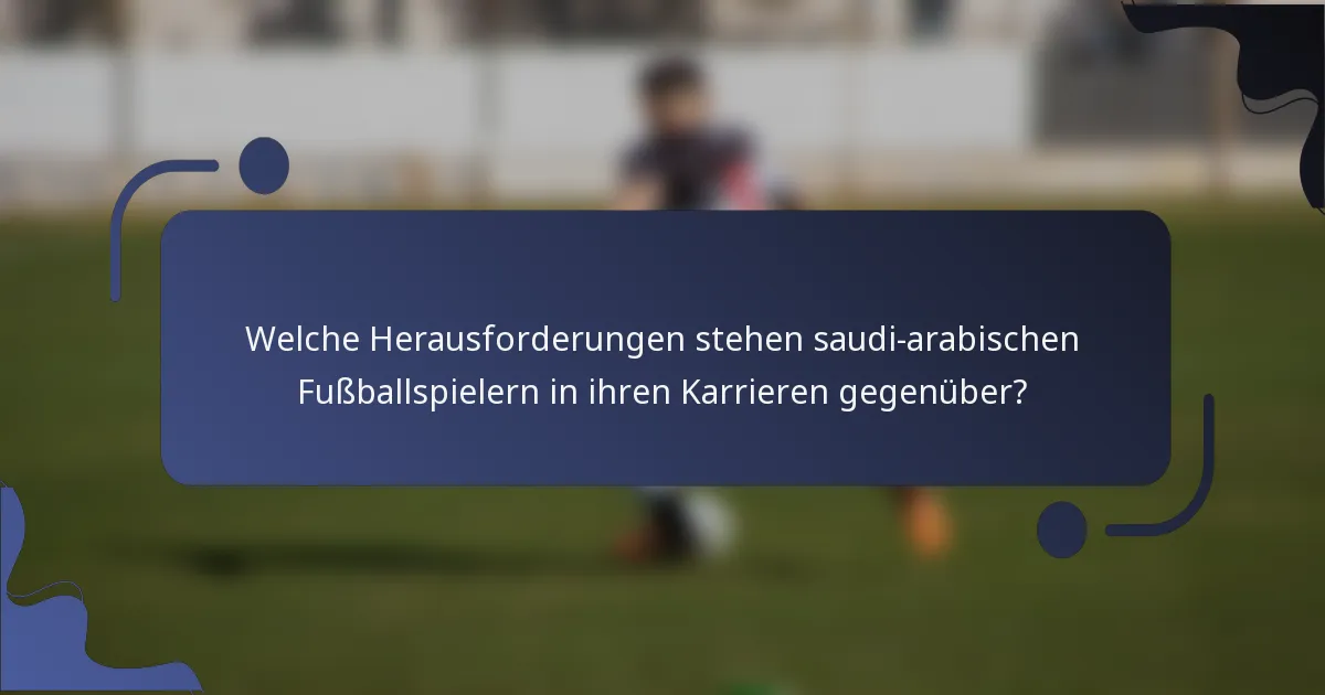 Welche Herausforderungen stehen saudi-arabischen Fußballspielern in ihren Karrieren gegenüber?