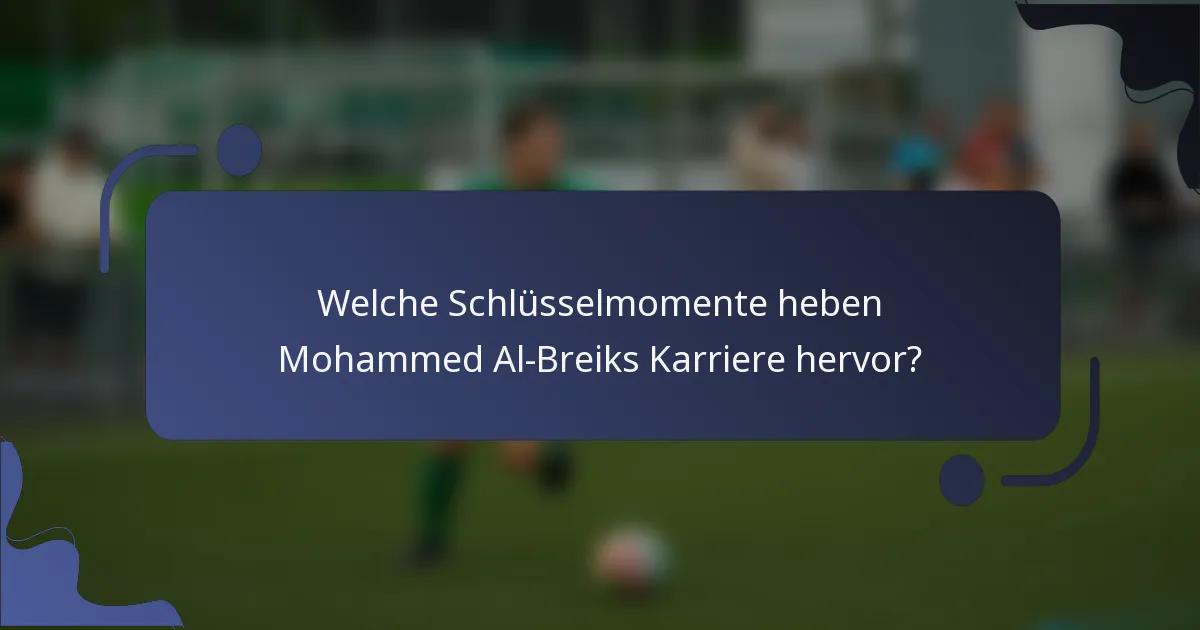 Welche Schlüsselmomente heben Mohammed Al-Breiks Karriere hervor?