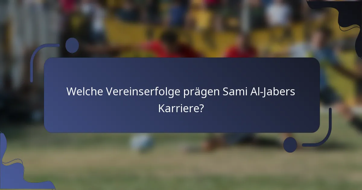 Welche Vereinserfolge prägen Sami Al-Jabers Karriere?