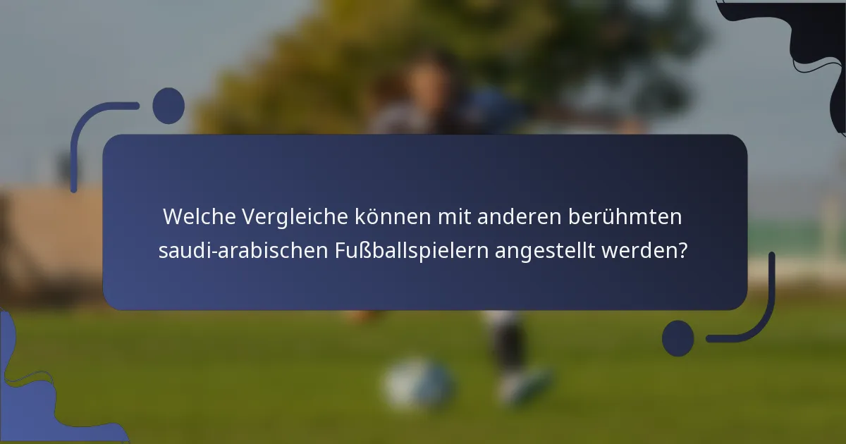 Welche Vergleiche können mit anderen berühmten saudi-arabischen Fußballspielern angestellt werden?