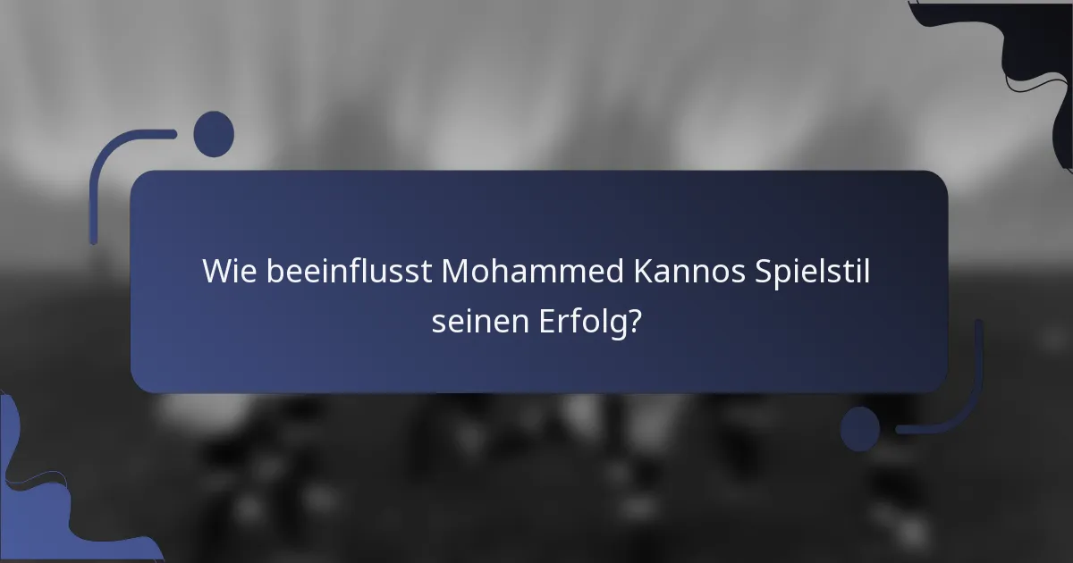 Wie beeinflusst Mohammed Kannos Spielstil seinen Erfolg?