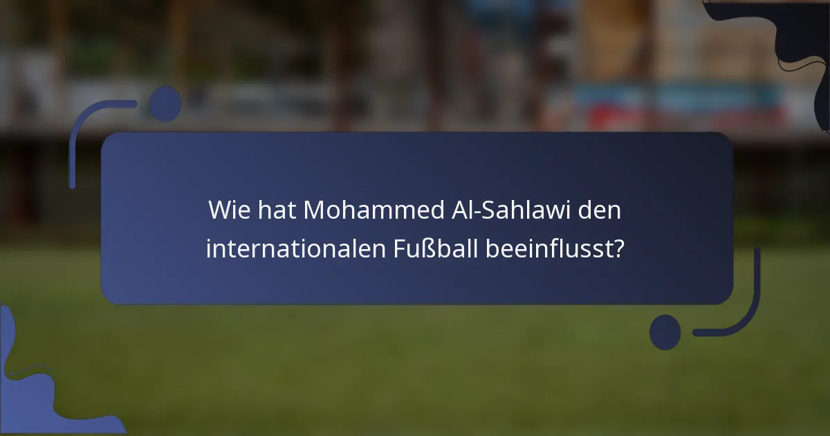 Wie hat Mohammed Al-Sahlawi den internationalen Fußball beeinflusst?
