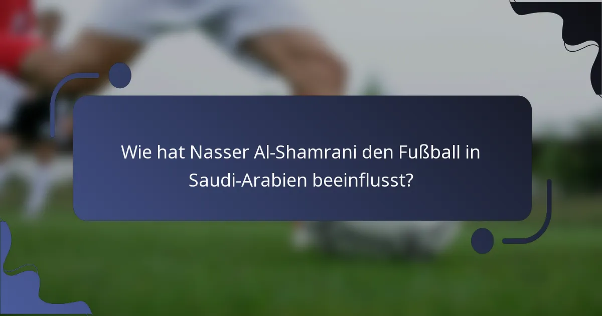 Wie hat Nasser Al-Shamrani den Fußball in Saudi-Arabien beeinflusst?