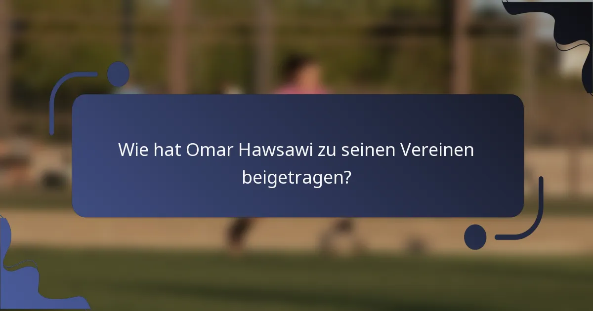 Wie hat Omar Hawsawi zu seinen Vereinen beigetragen?