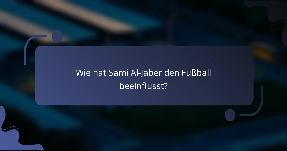 Wie hat Sami Al-Jaber den Fußball beeinflusst?