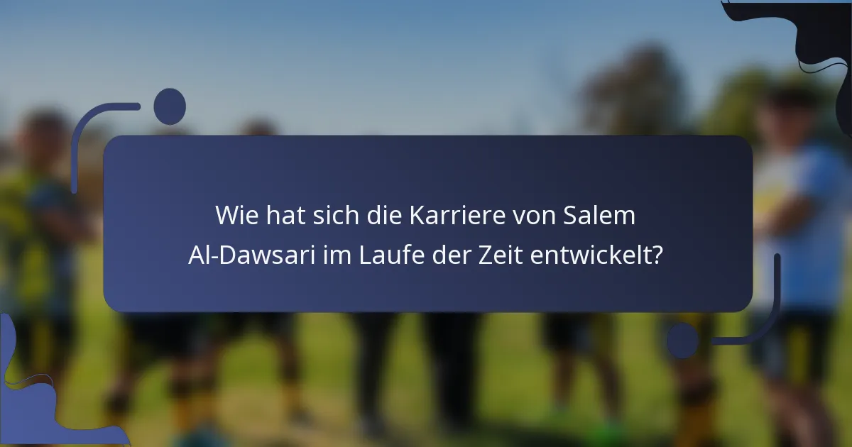 Wie hat sich die Karriere von Salem Al-Dawsari im Laufe der Zeit entwickelt?