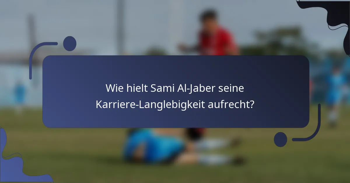 Wie hielt Sami Al-Jaber seine Karriere-Langlebigkeit aufrecht?