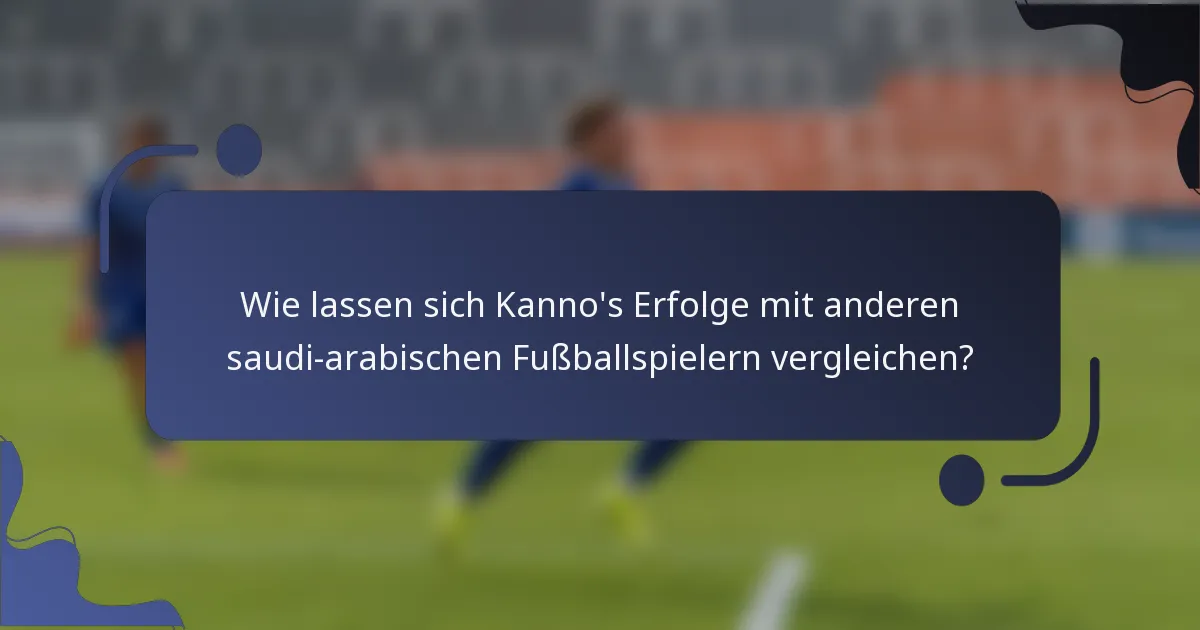 Wie lassen sich Kanno's Erfolge mit anderen saudi-arabischen Fußballspielern vergleichen?
