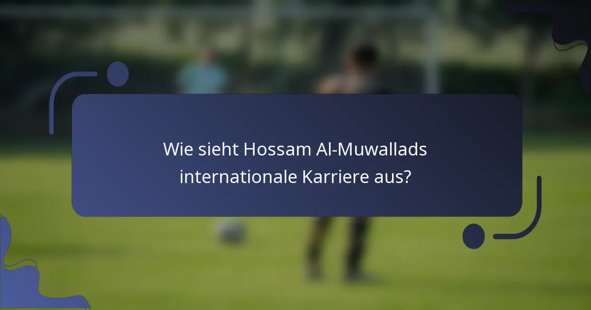 Wie sieht Hossam Al-Muwallads internationale Karriere aus?