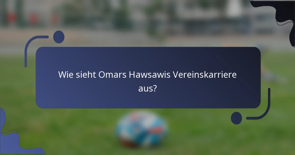 Wie sieht Omars Hawsawis Vereinskarriere aus?