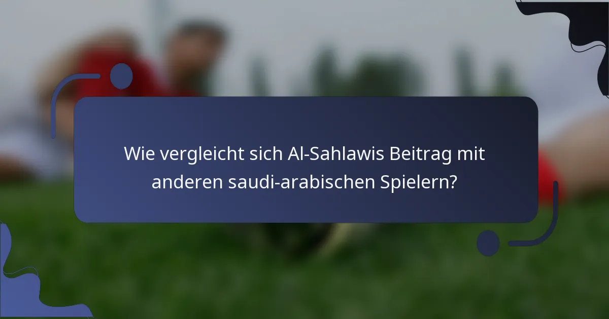 Wie vergleicht sich Al-Sahlawis Beitrag mit anderen saudi-arabischen Spielern?