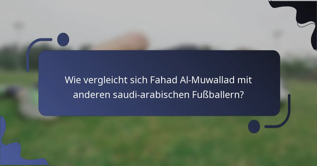 Wie vergleicht sich Fahad Al-Muwallad mit anderen saudi-arabischen Fußballern?