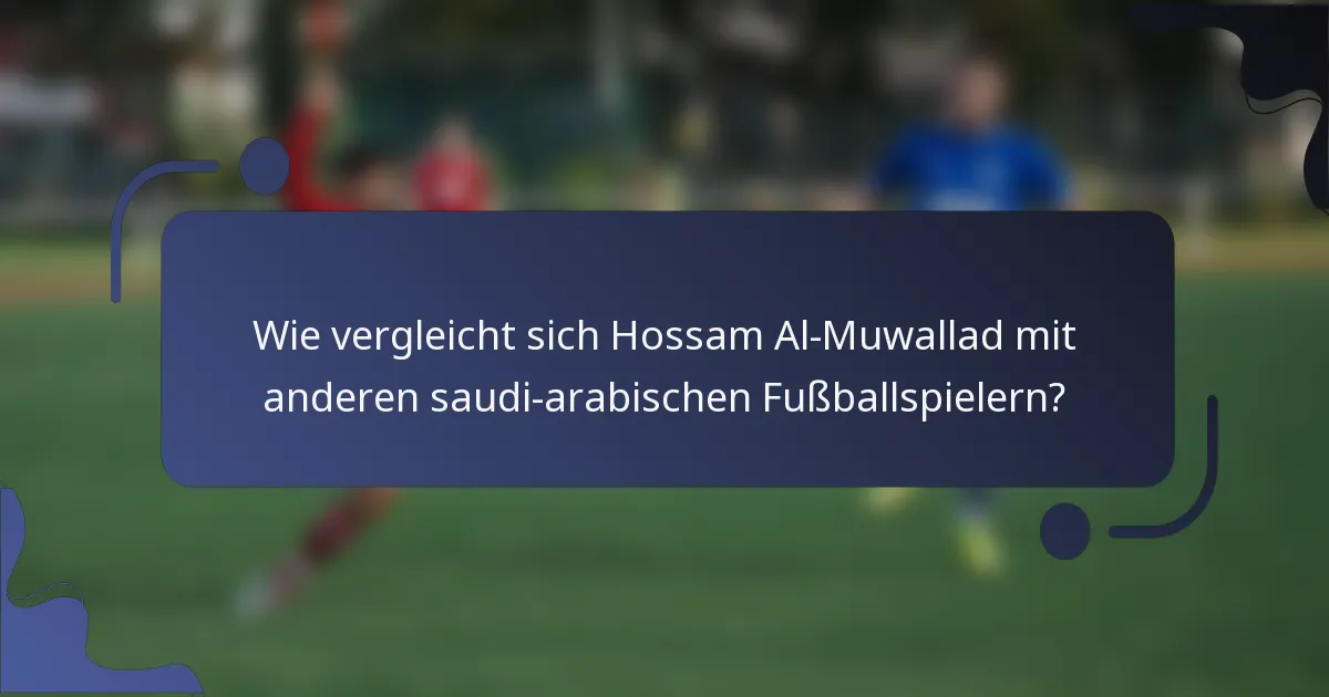 Wie vergleicht sich Hossam Al-Muwallad mit anderen saudi-arabischen Fußballspielern?