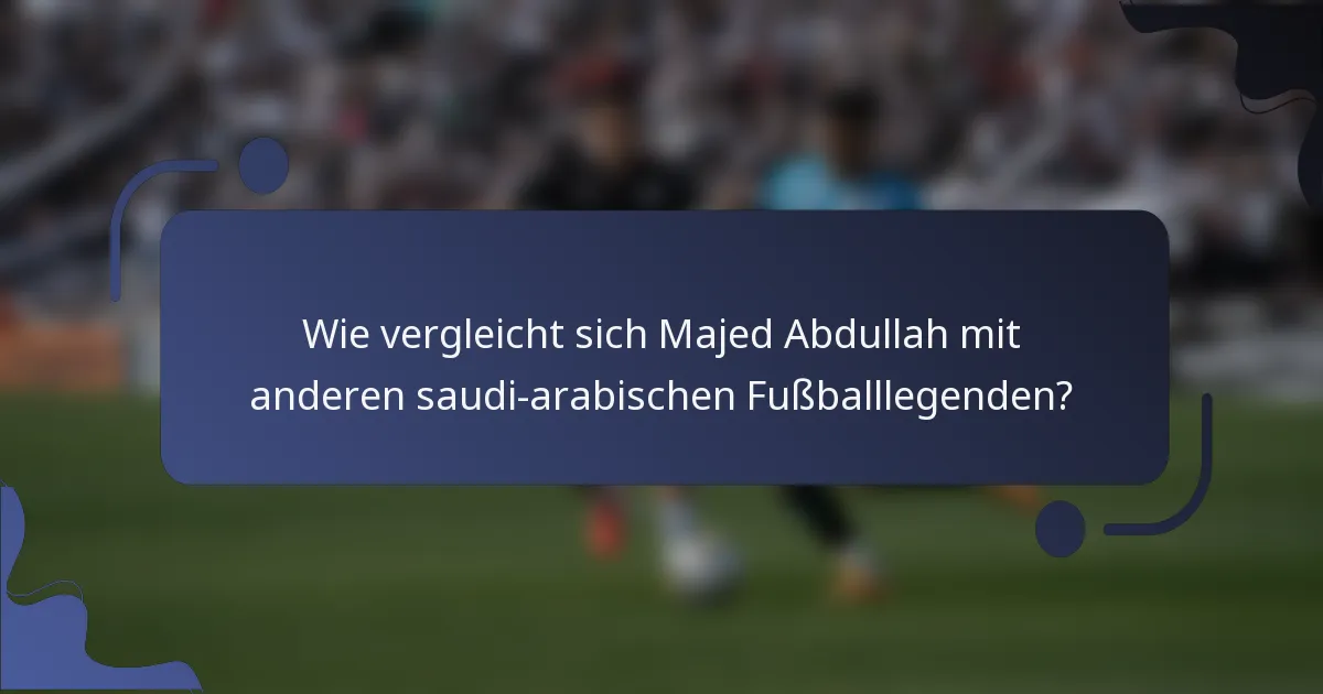 Wie vergleicht sich Majed Abdullah mit anderen saudi-arabischen Fußballlegenden?