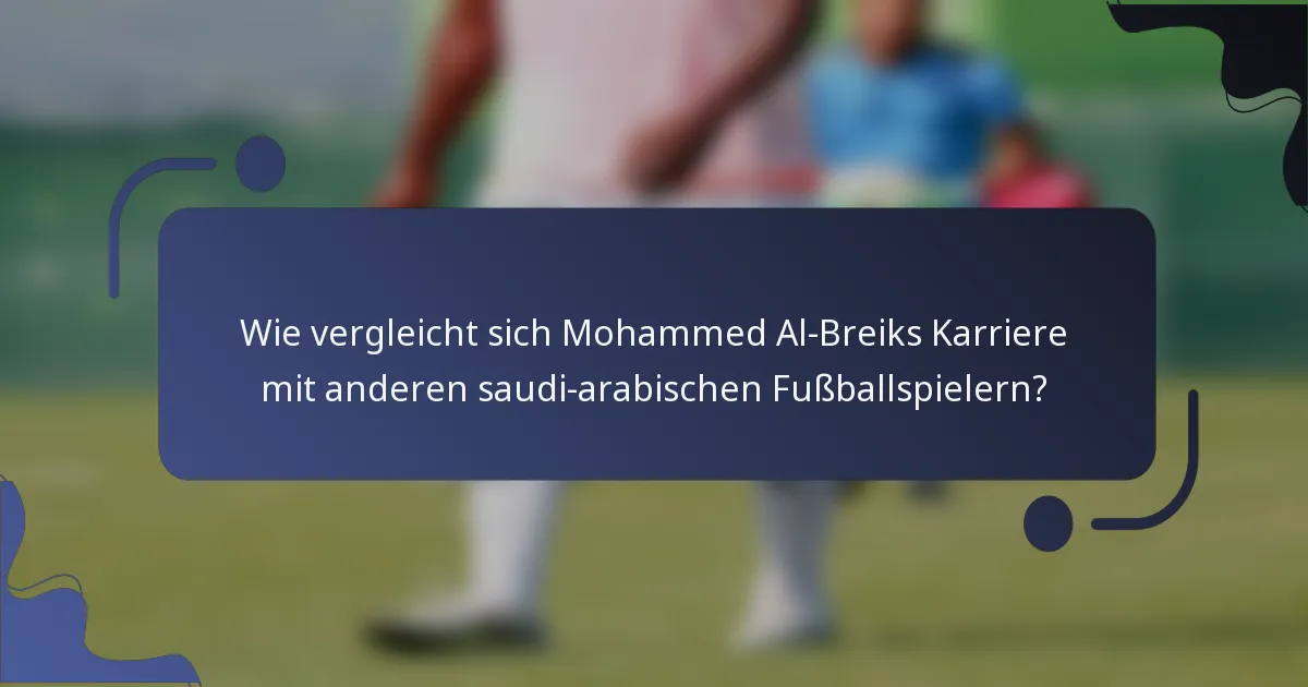 Wie vergleicht sich Mohammed Al-Breiks Karriere mit anderen saudi-arabischen Fußballspielern?