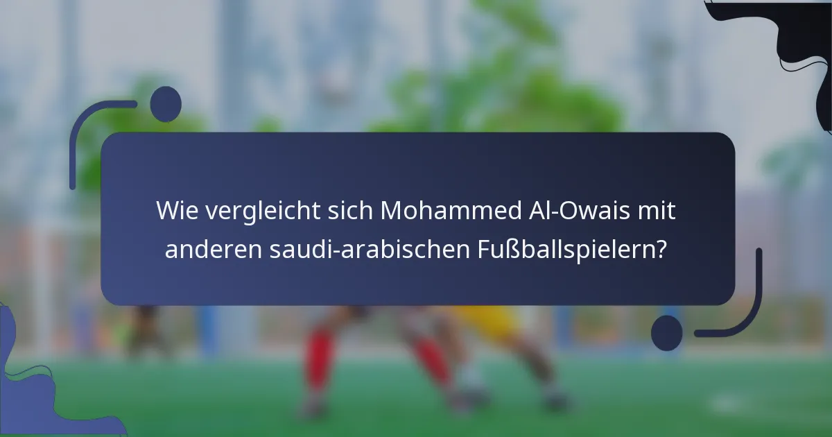 Wie vergleicht sich Mohammed Al-Owais mit anderen saudi-arabischen Fußballspielern?