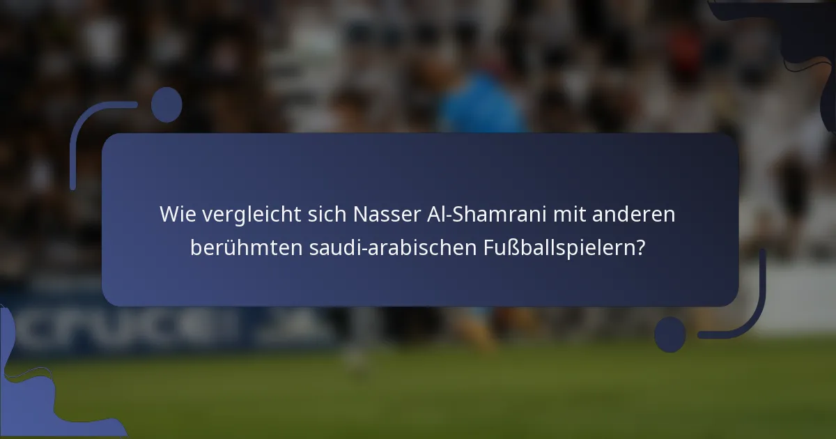 Wie vergleicht sich Nasser Al-Shamrani mit anderen berühmten saudi-arabischen Fußballspielern?