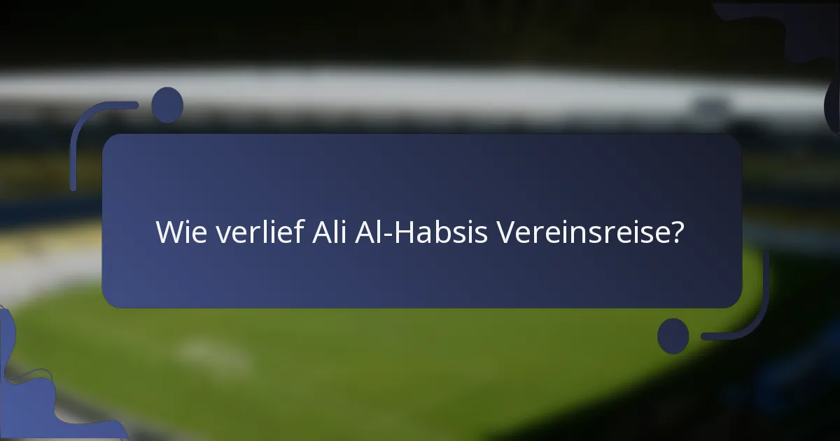 Wie verlief Ali Al-Habsis Vereinsreise?