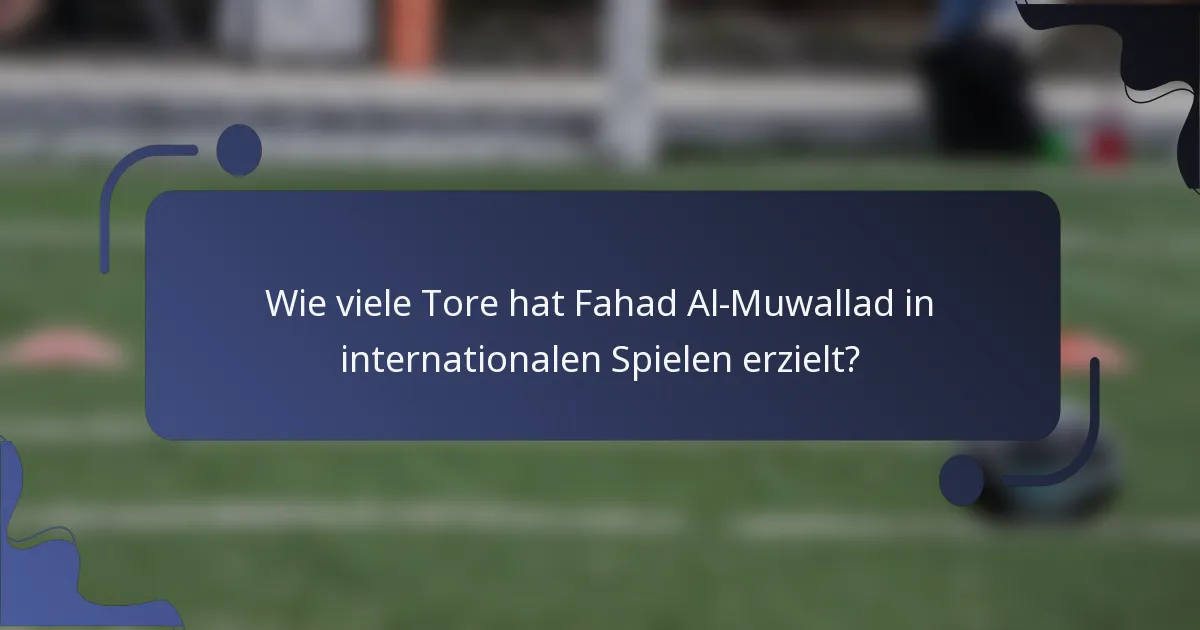 Wie viele Tore hat Fahad Al-Muwallad in internationalen Spielen erzielt?
