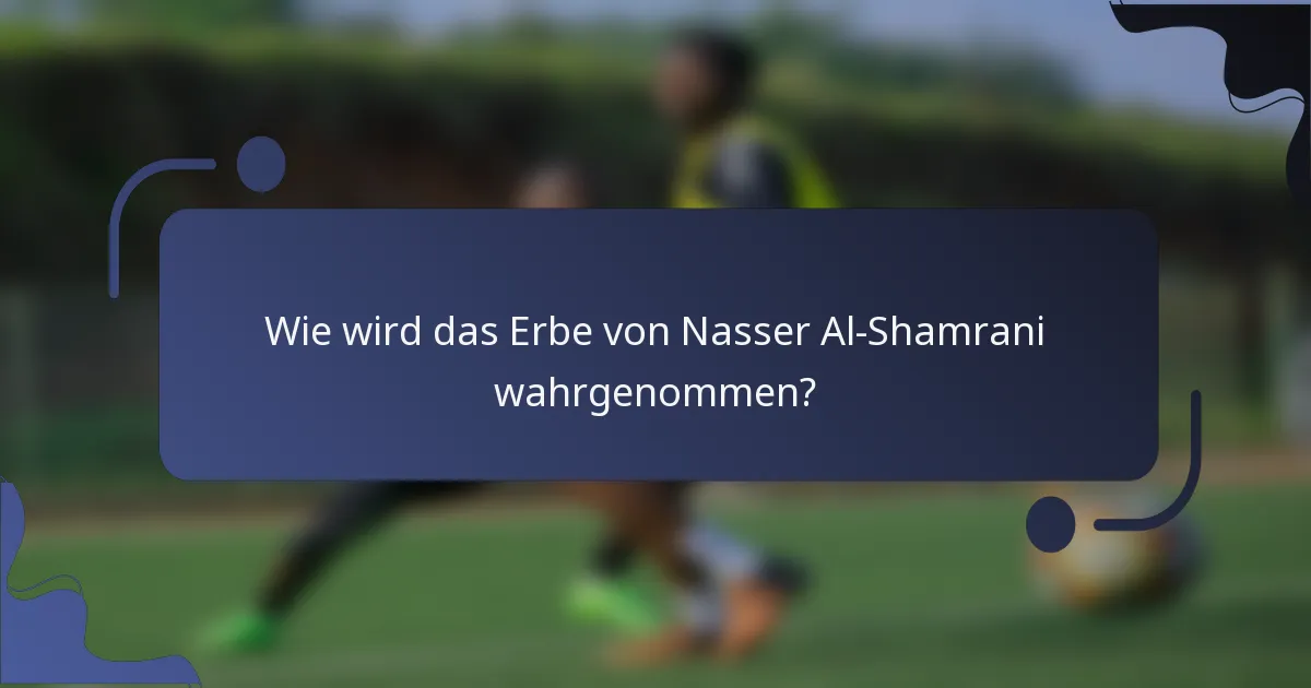 Wie wird das Erbe von Nasser Al-Shamrani wahrgenommen?